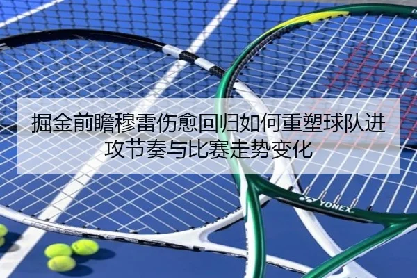 掘金前瞻穆雷伤愈回归如何重塑球队进攻节奏与比赛走势变化